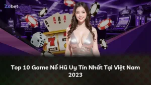 Top 10 Game Nổ Hũ Uy Tín Nhất Tại Việt Nam 2023