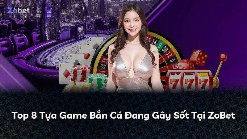 Top 8 Tựa Game Bắn Cá Đang Gây Sốt Tại ZoBet