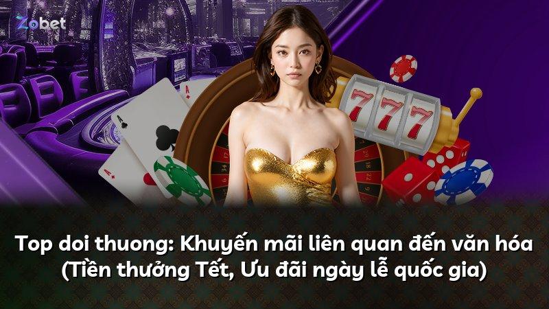 Top doi thuong: Khuyến mãi liên quan đến văn hóa (Tiền thưởng Tết, Ưu đãi ngày lễ quốc gia)