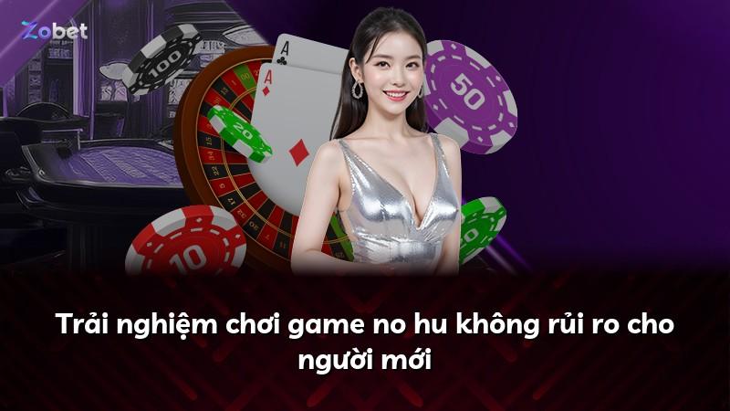 Trải nghiệm chơi game no hu không rủi ro cho người mới