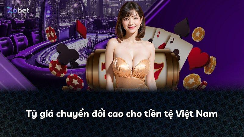 Tỷ giá chuyển đổi cao cho tiền tệ Việt Nam