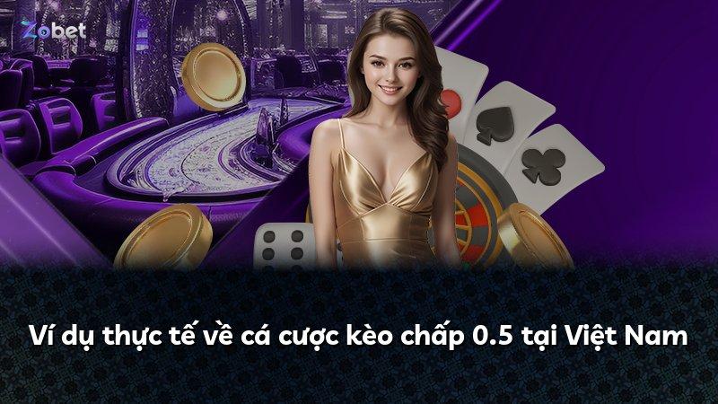 Ví dụ thực tế về cá cược kèo chấp 0.5 tại Việt Nam