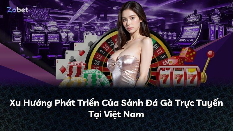 Xu Hướng Phát Triển Của Sảnh Đá Gà Trực Tuyến Tại Việt Nam