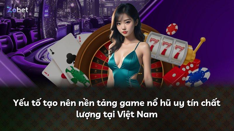 Yếu tố tạo nên nền tảng game nổ hũ uy tín chất lượng tại Việt Nam