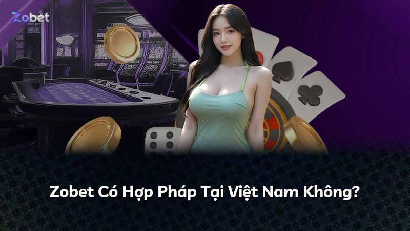 Zobet Có Hợp Pháp Tại Việt Nam Không?